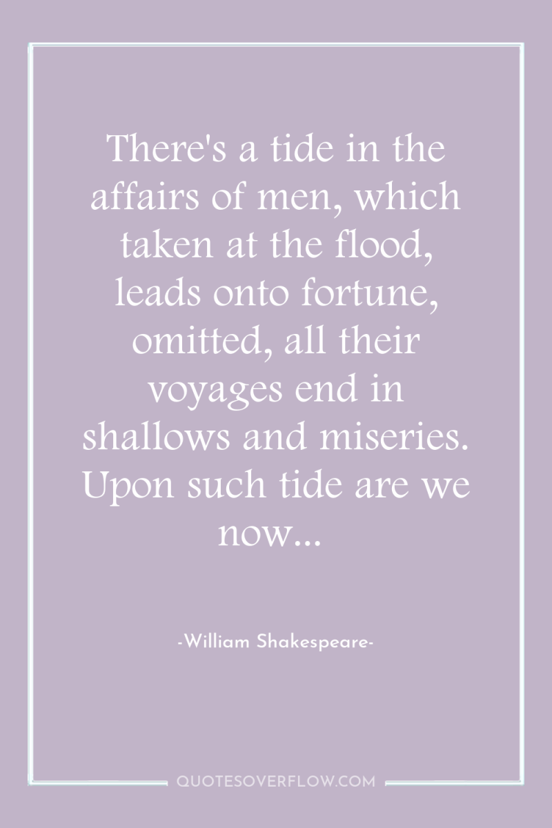 There's a tide in the affairs of men, which taken...