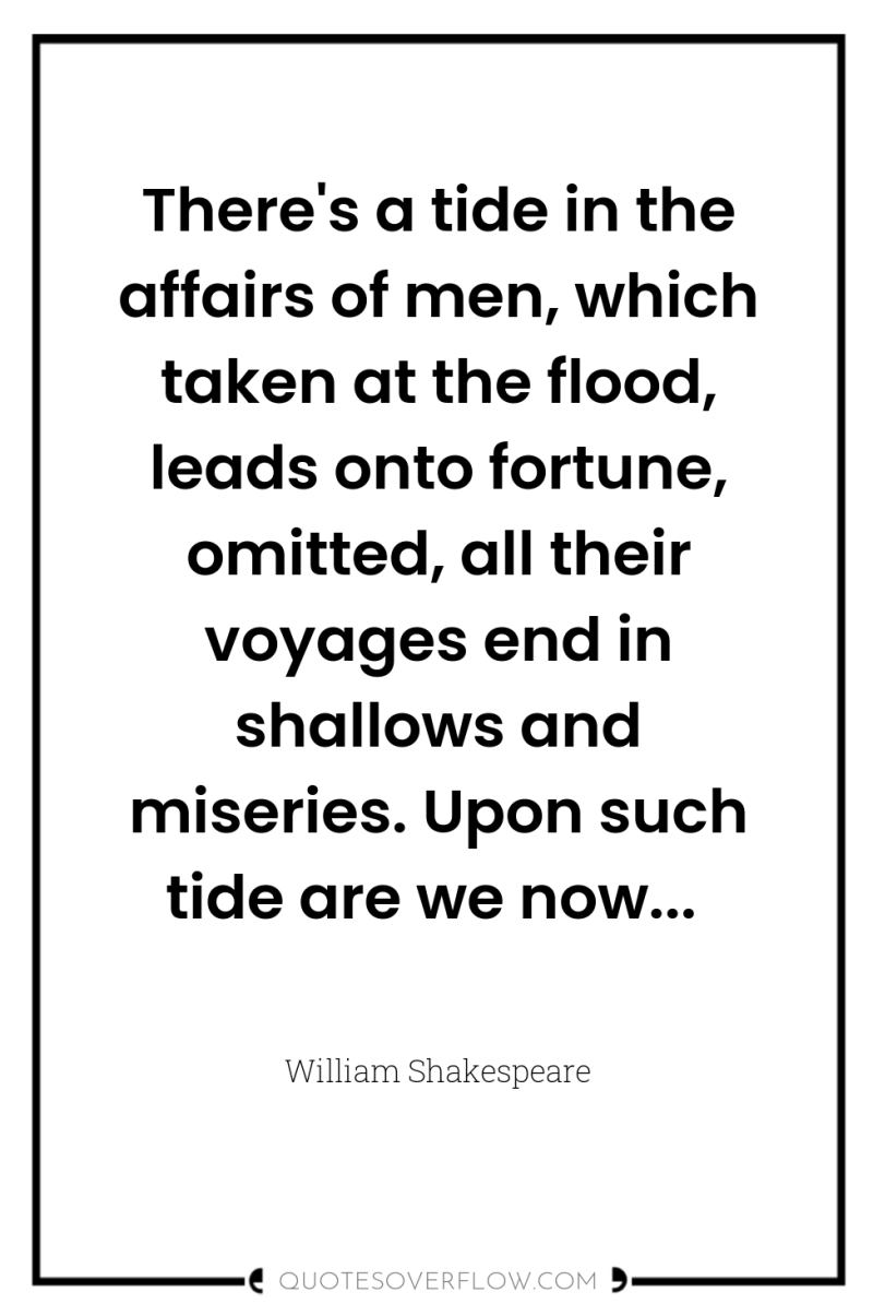 There's a tide in the affairs of men, which taken...