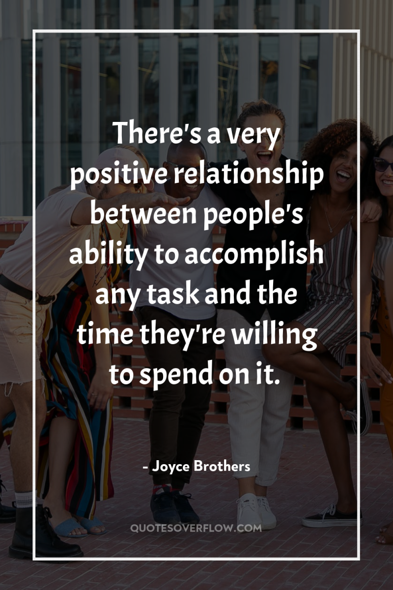 There's a very positive relationship between people's ability to accomplish...