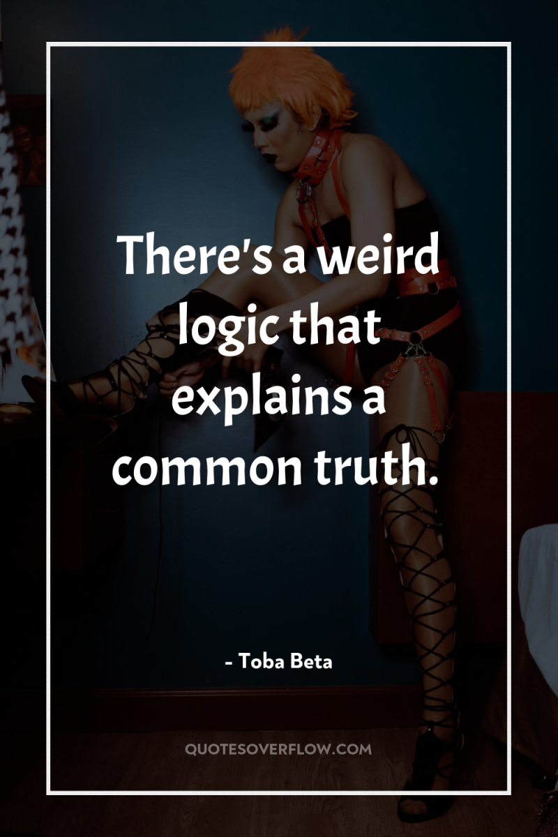 There's a weird logic that explains a common truth. 