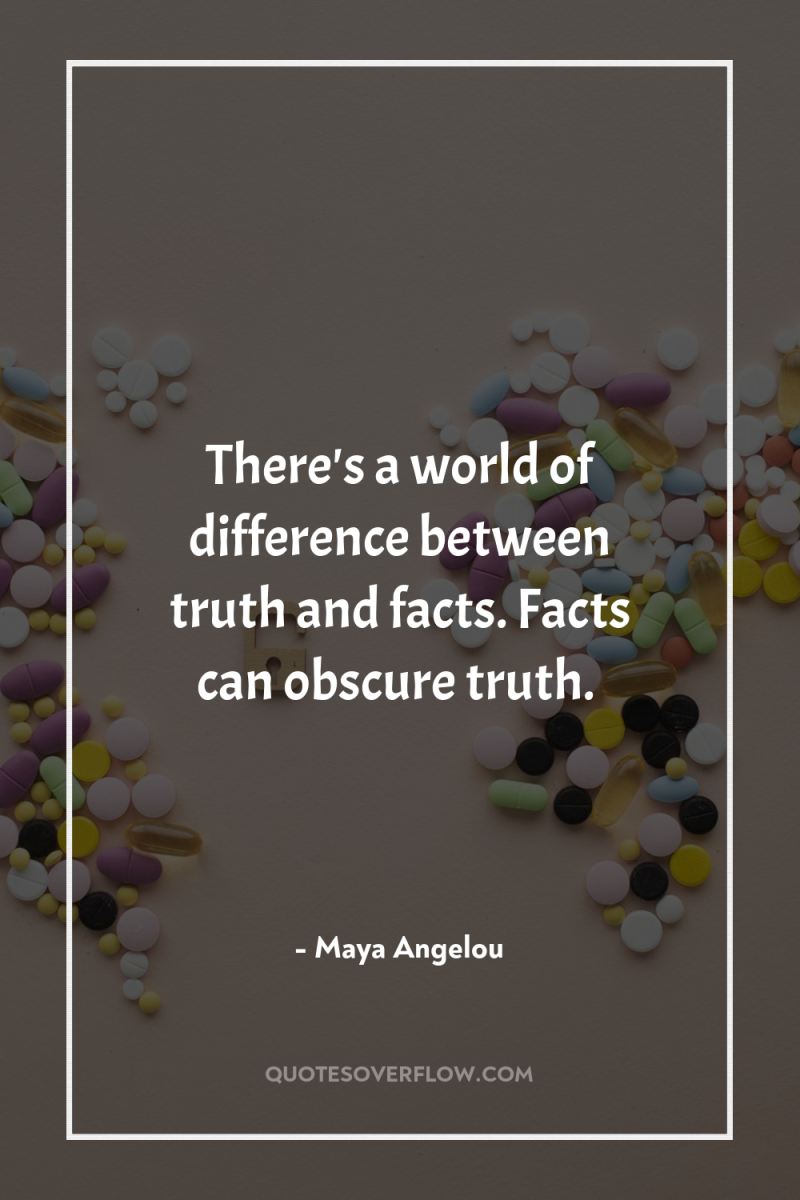 There's a world of difference between truth and facts. Facts...