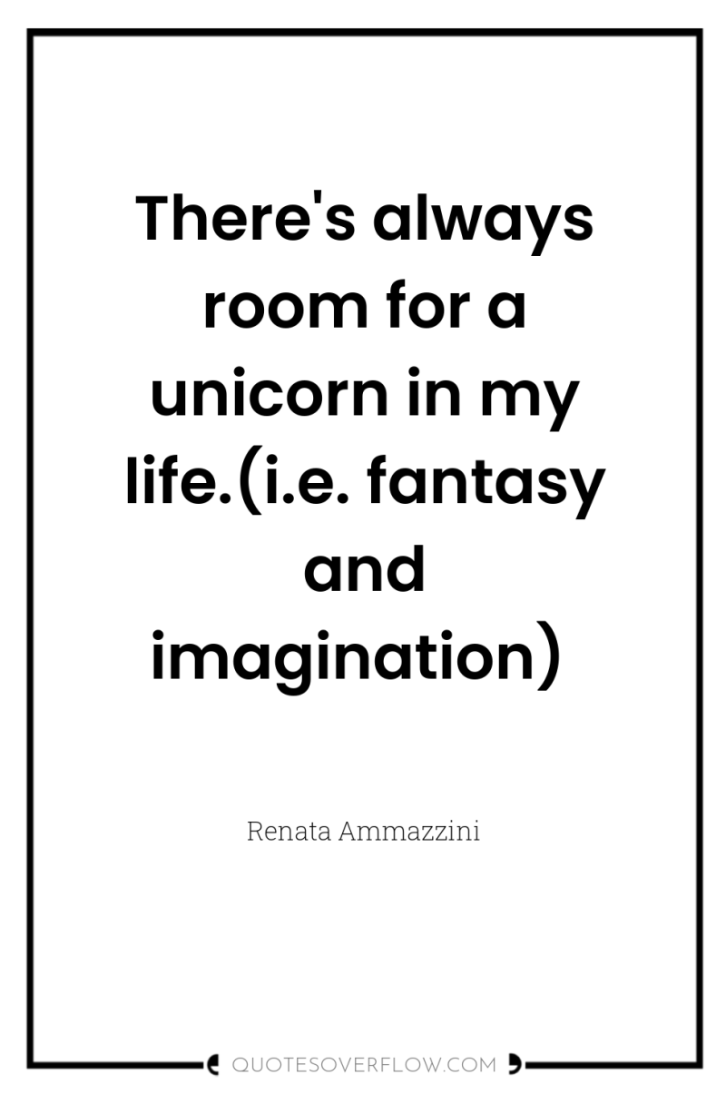 There's always room for a unicorn in my life.(i.e. fantasy...