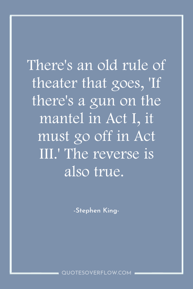 There's an old rule of theater that goes, 'If there's...