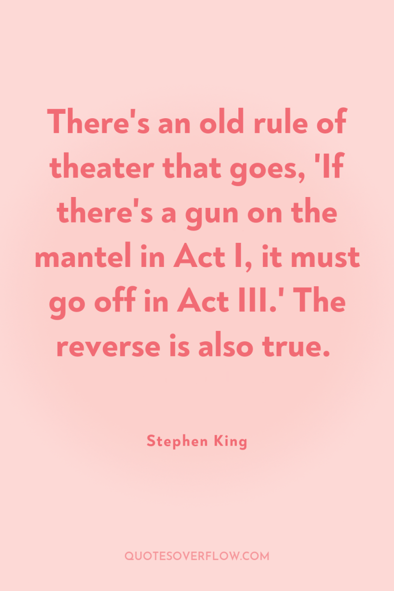 There's an old rule of theater that goes, 'If there's...