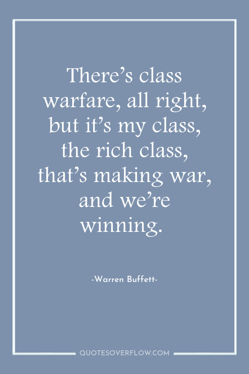 There’s class warfare, all right, but it’s my class, the...