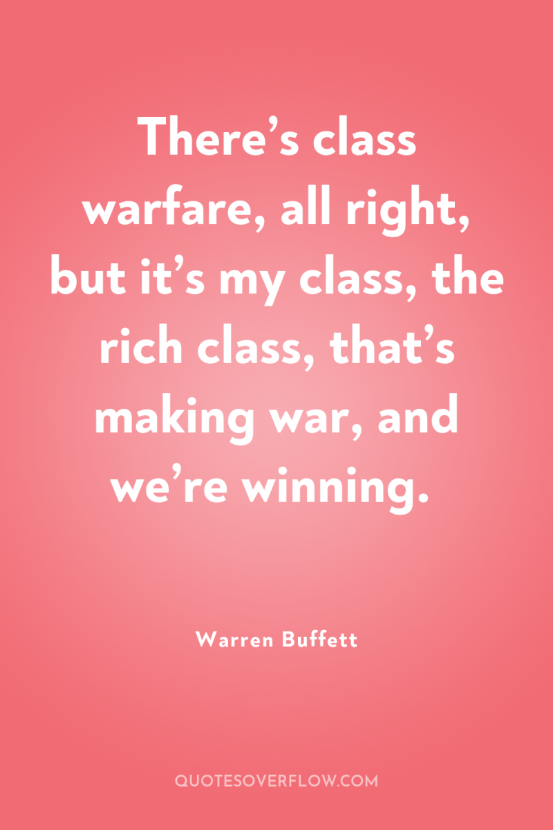 There’s class warfare, all right, but it’s my class, the...