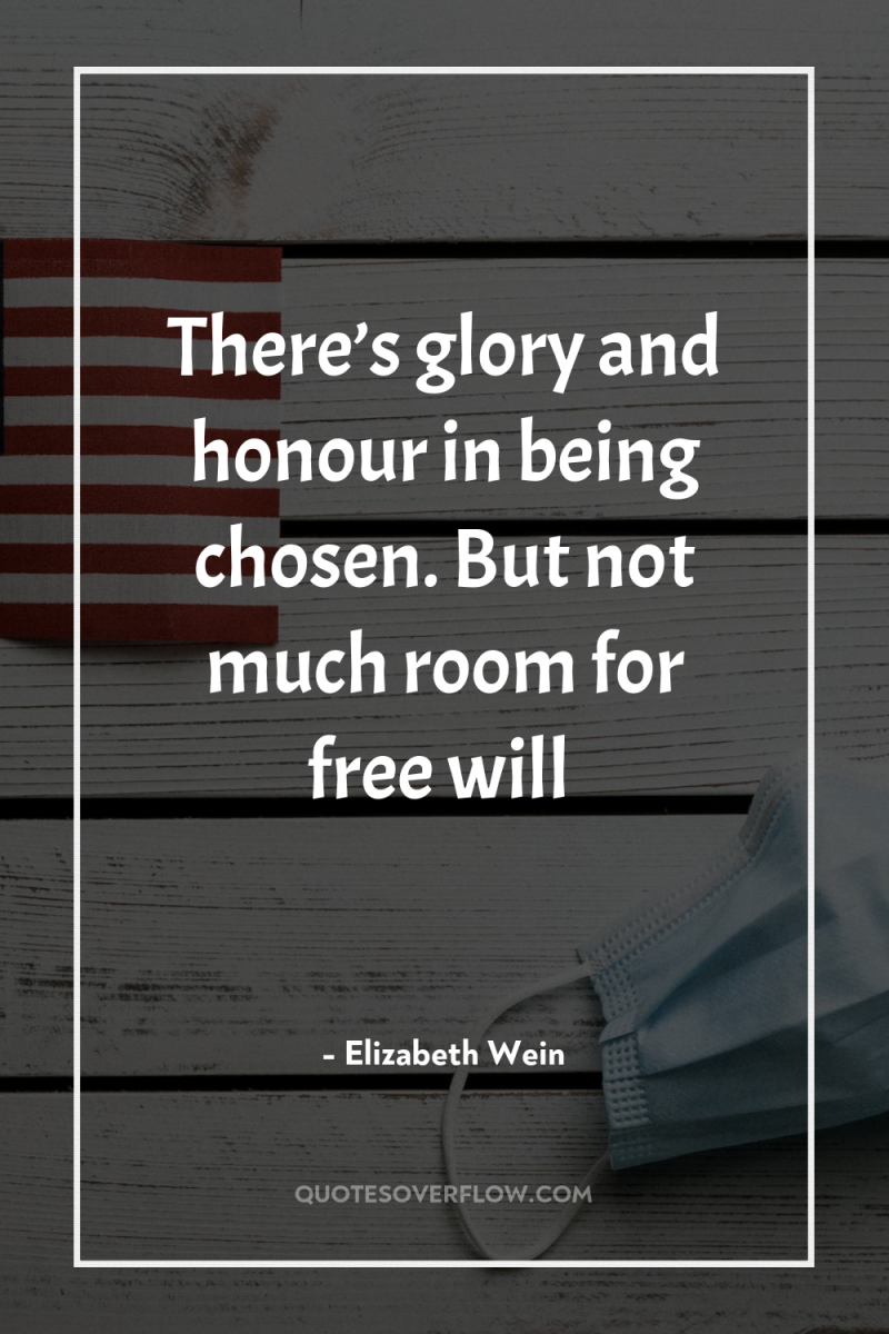 There’s glory and honour in being chosen. But not much...