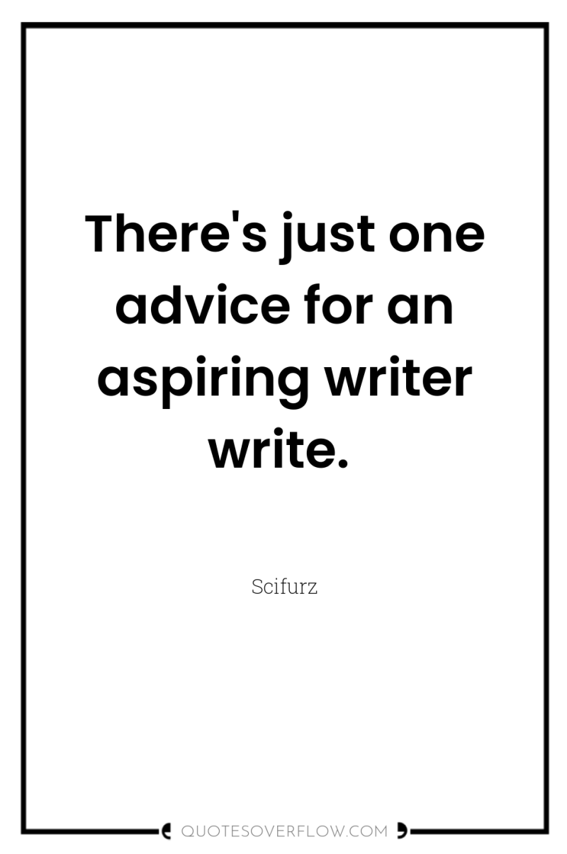 There's just one advice for an aspiring writer write. 