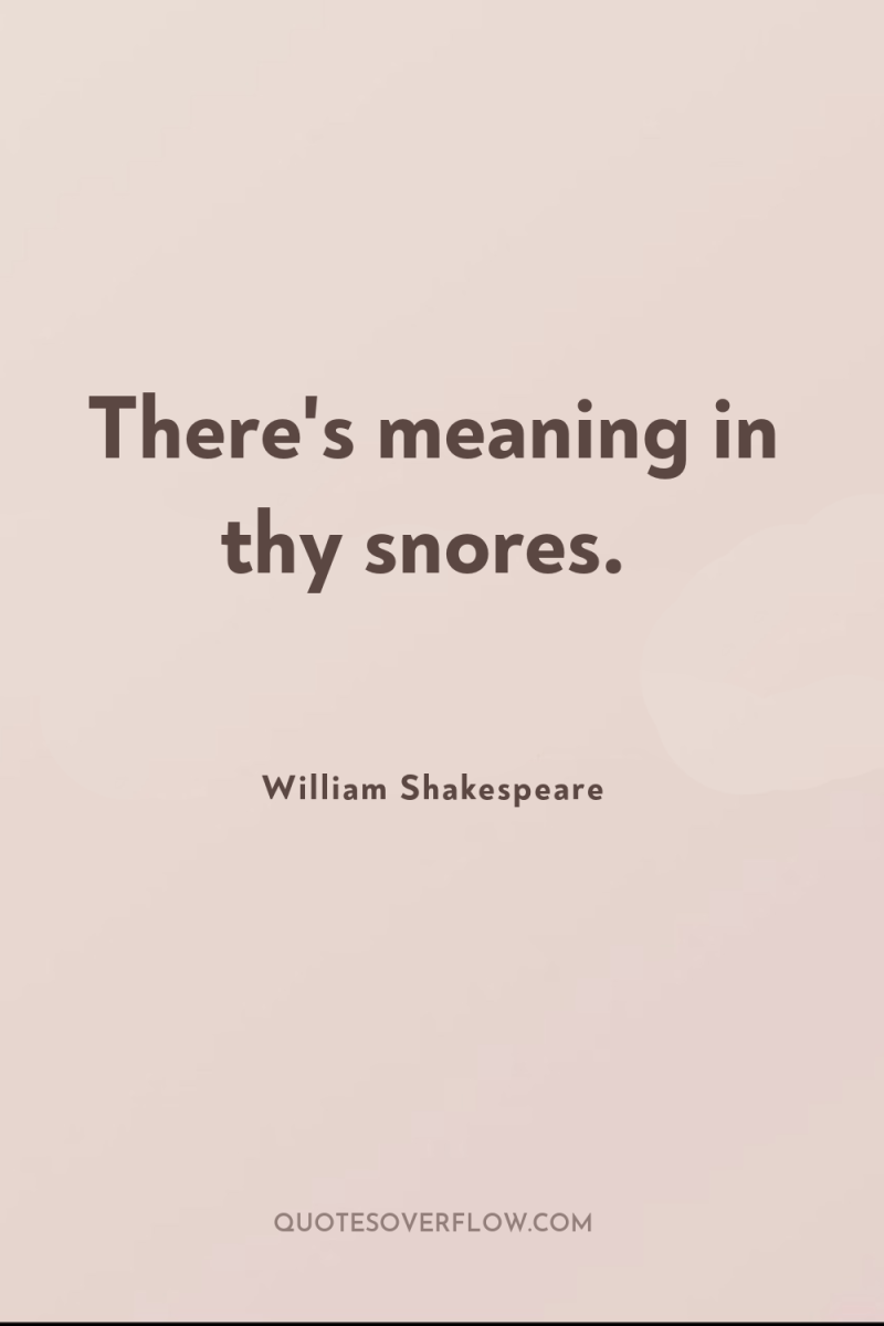 There's meaning in thy snores. 