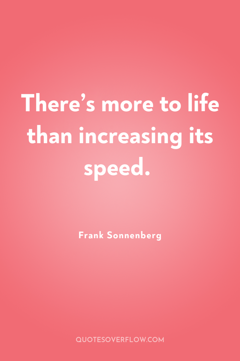 There’s more to life than increasing its speed. 