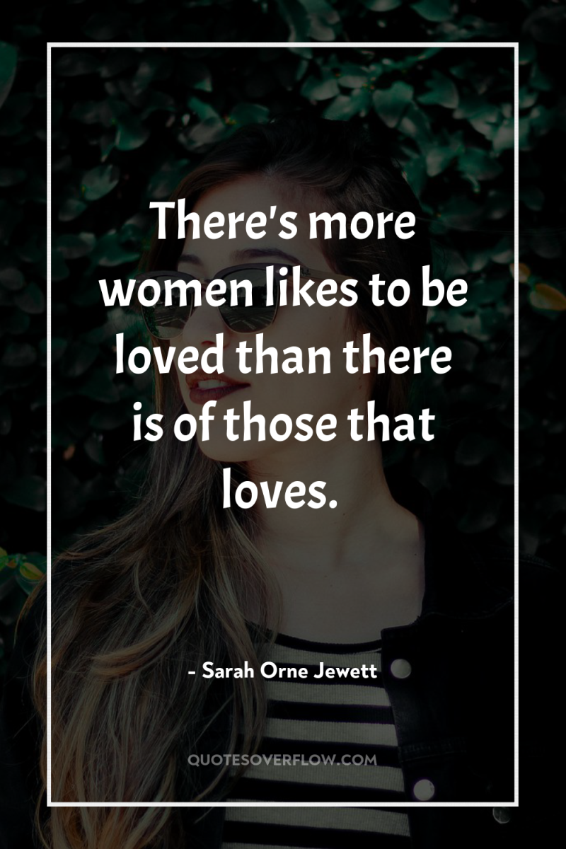 There's more women likes to be loved than there is...