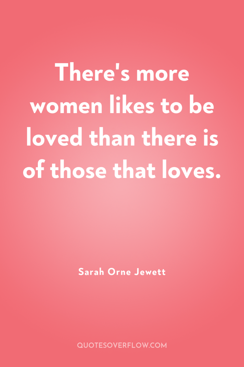 There's more women likes to be loved than there is...