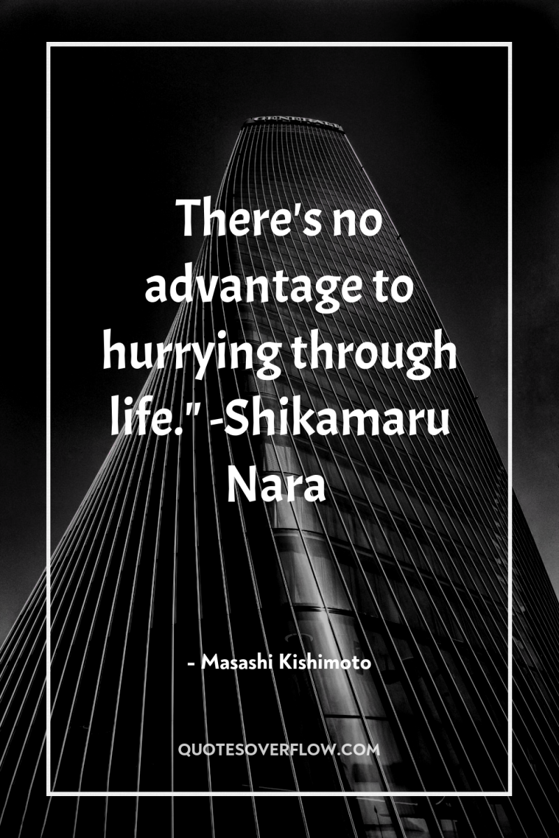 There's no advantage to hurrying through life.