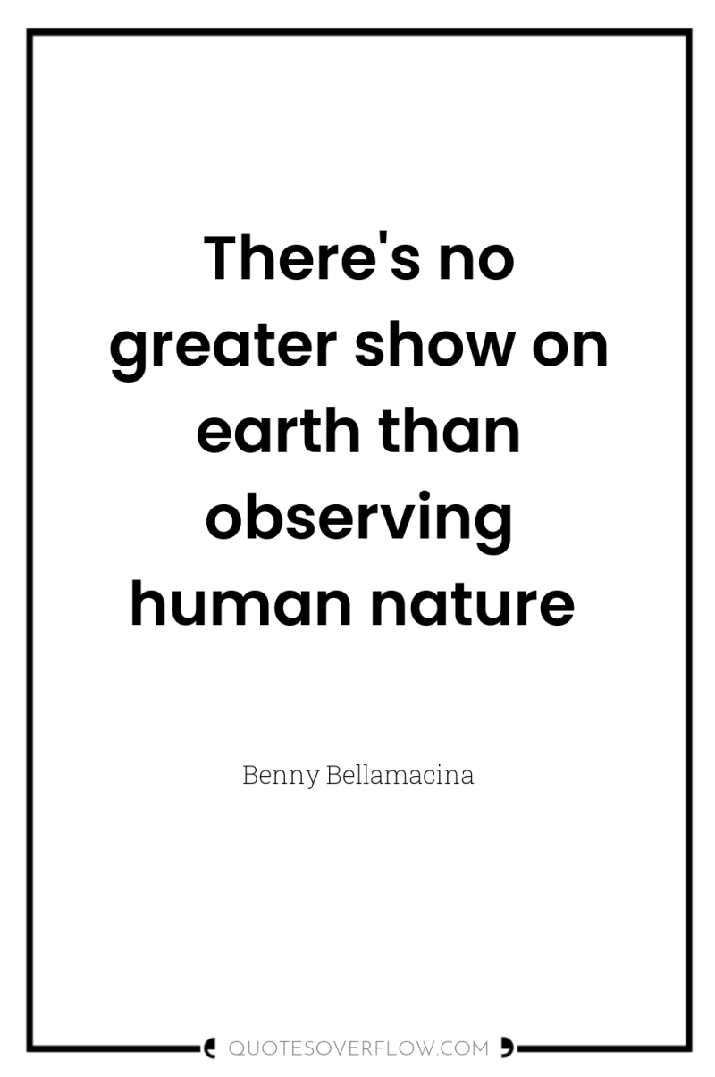 There's no greater show on earth than observing human nature 
