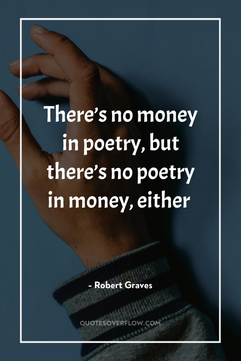 There’s no money in poetry, but there’s no poetry in...