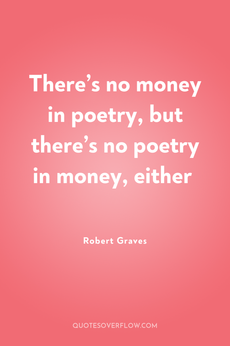 There’s no money in poetry, but there’s no poetry in...