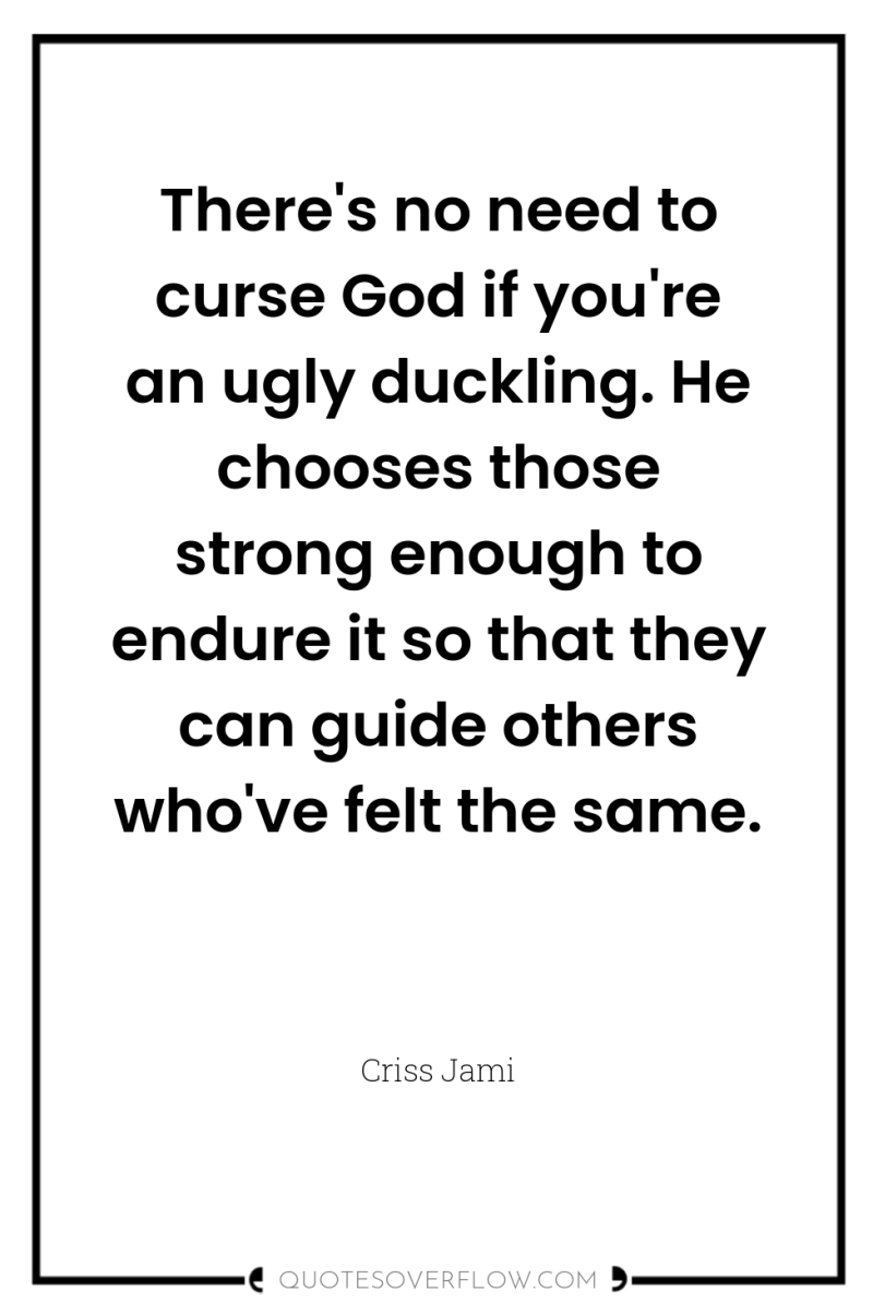 There's no need to curse God if you're an ugly...