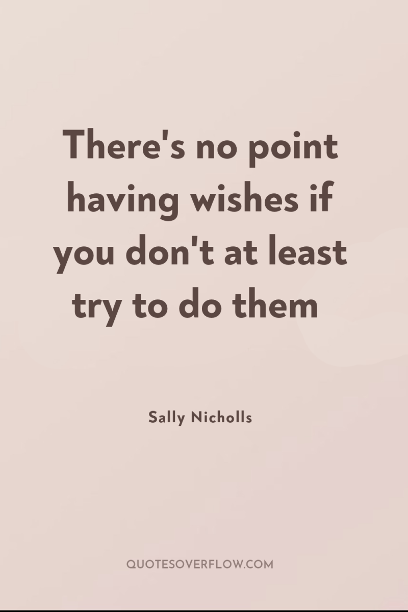 There's no point having wishes if you don't at least...