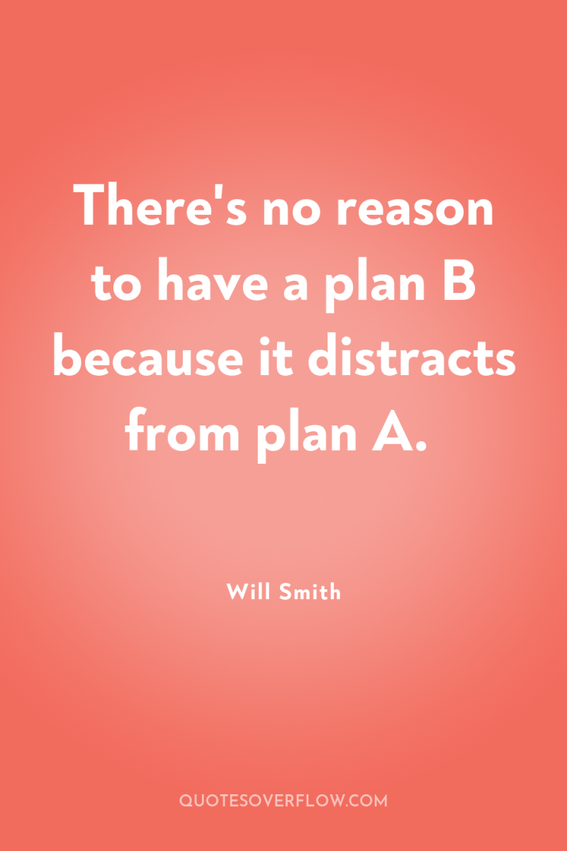 There's no reason to have a plan B because it...