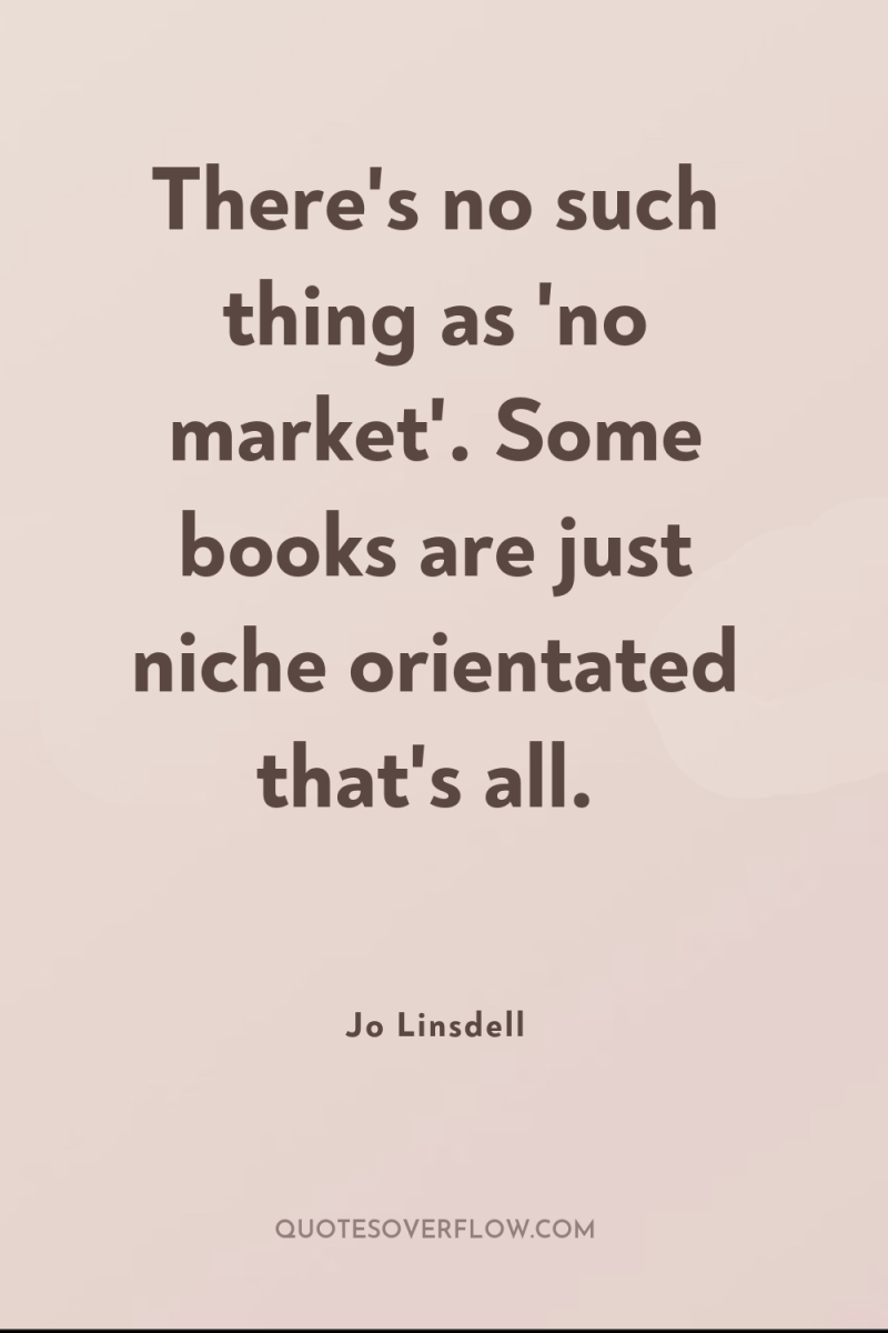 There's no such thing as 'no market'. Some books are...