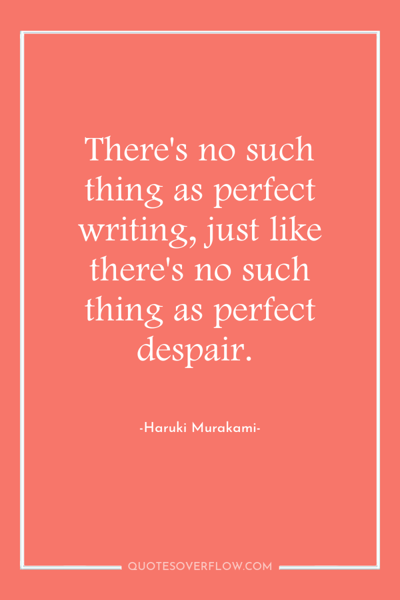 There's no such thing as perfect writing, just like there's...