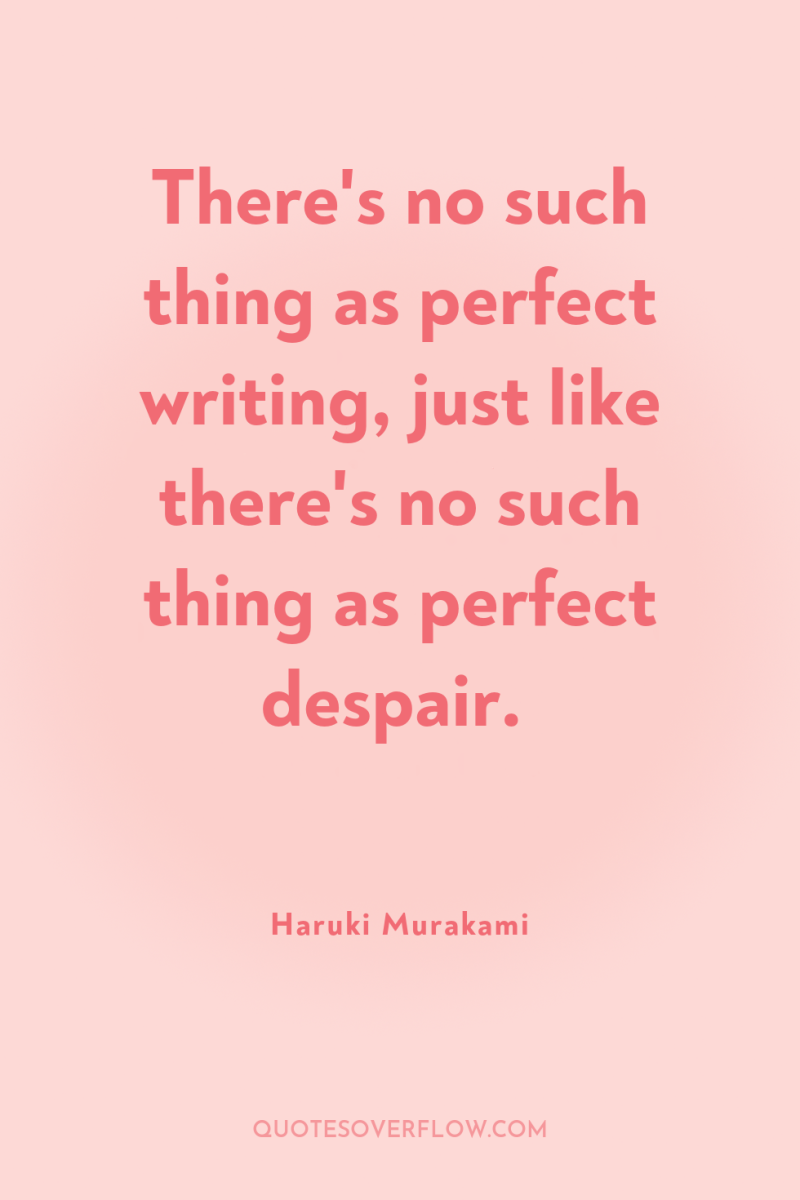 There's no such thing as perfect writing, just like there's...