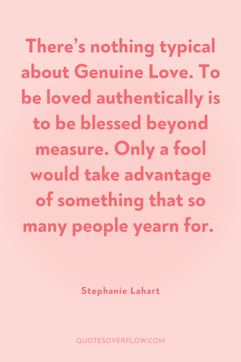 There’s nothing typical about Genuine Love. To be loved authentically...