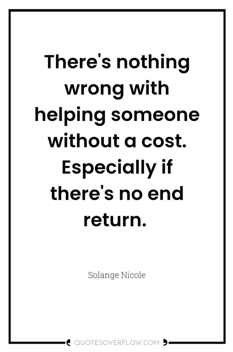 There's nothing wrong with helping someone without a cost. Especially...