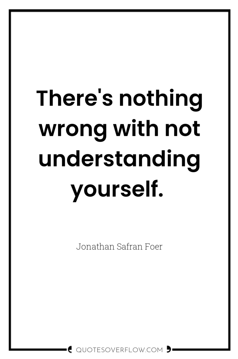 There's nothing wrong with not understanding yourself. 