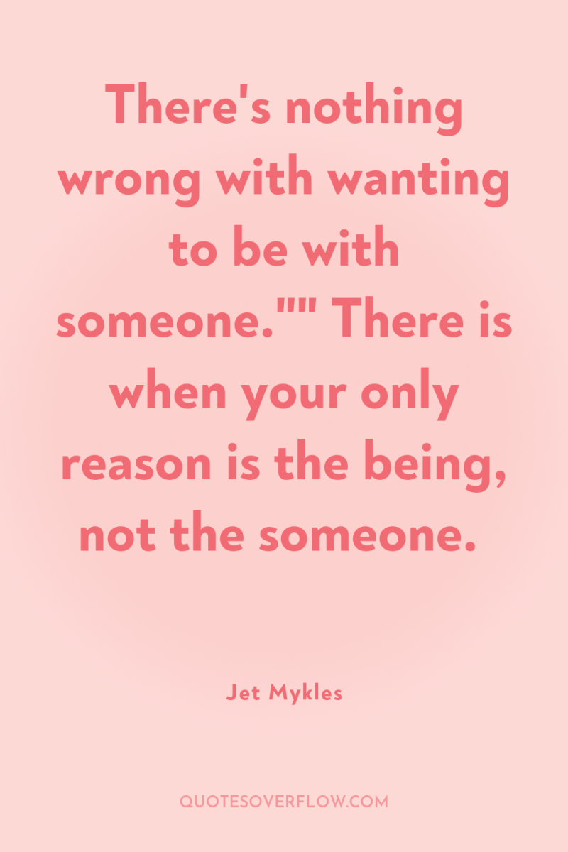 There's nothing wrong with wanting to be with someone.