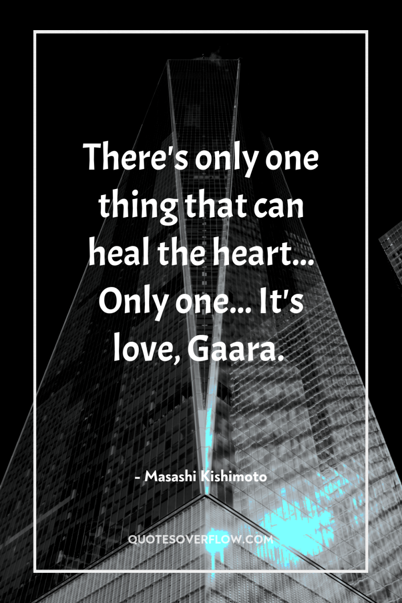 There's only one thing that can heal the heart... Only...