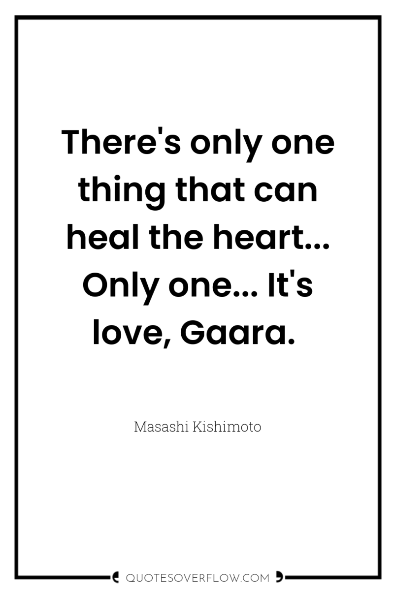 There's only one thing that can heal the heart... Only...