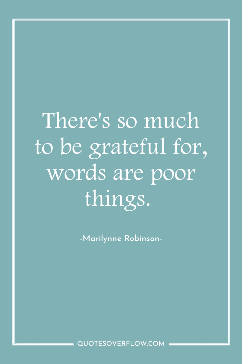 There's so much to be grateful for, words are poor...
