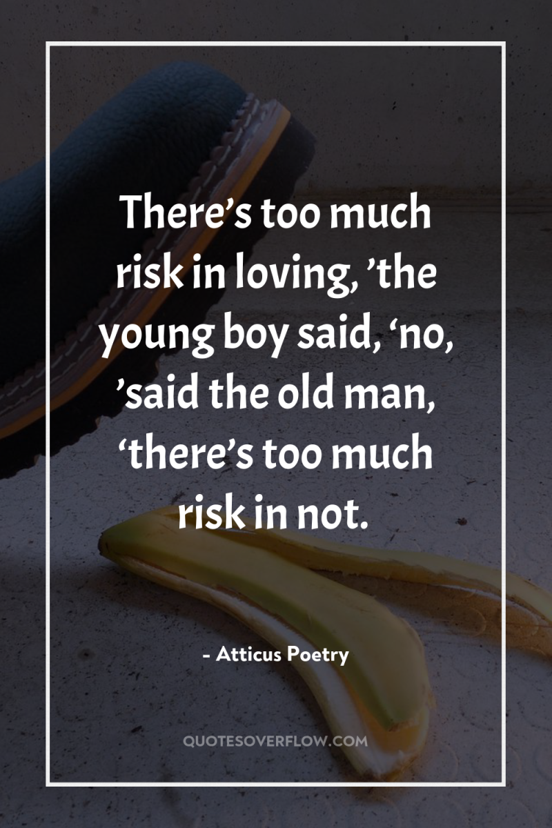 There’s too much risk in loving, ’the young boy said,...