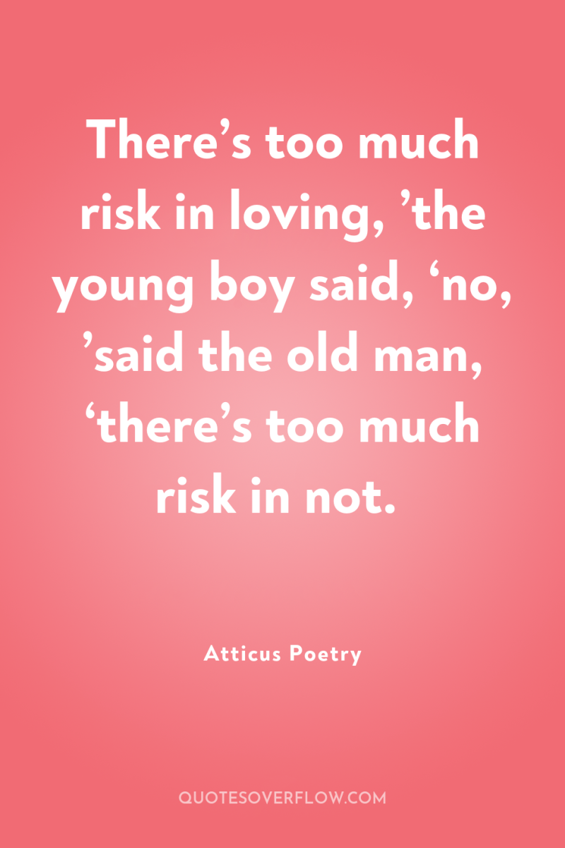 There’s too much risk in loving, ’the young boy said,...