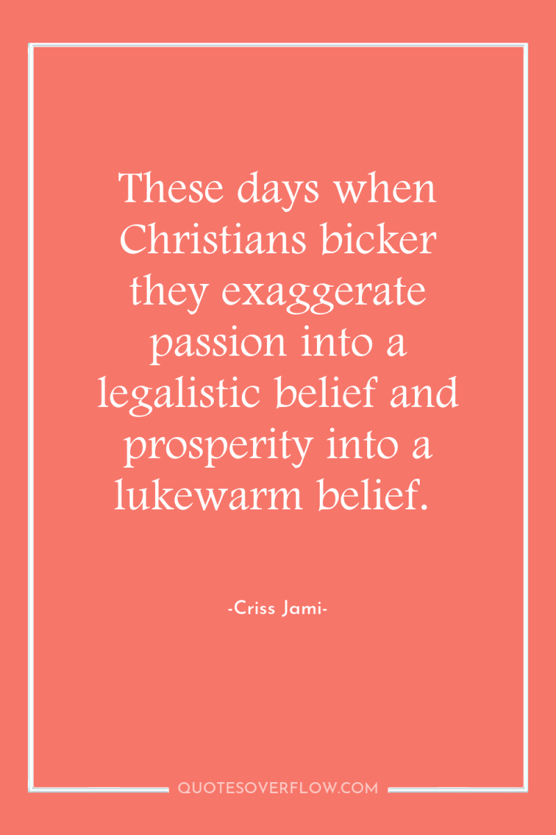 These days when Christians bicker they exaggerate passion into a...