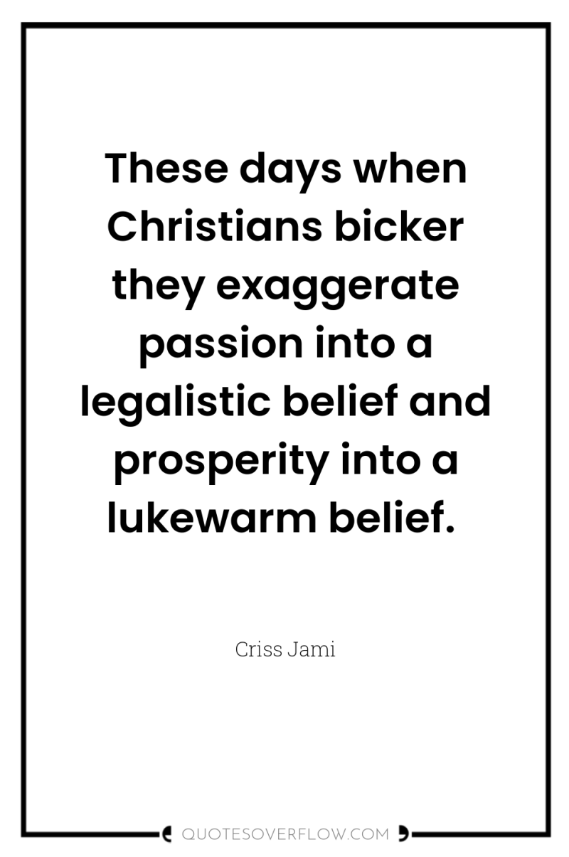 These days when Christians bicker they exaggerate passion into a...
