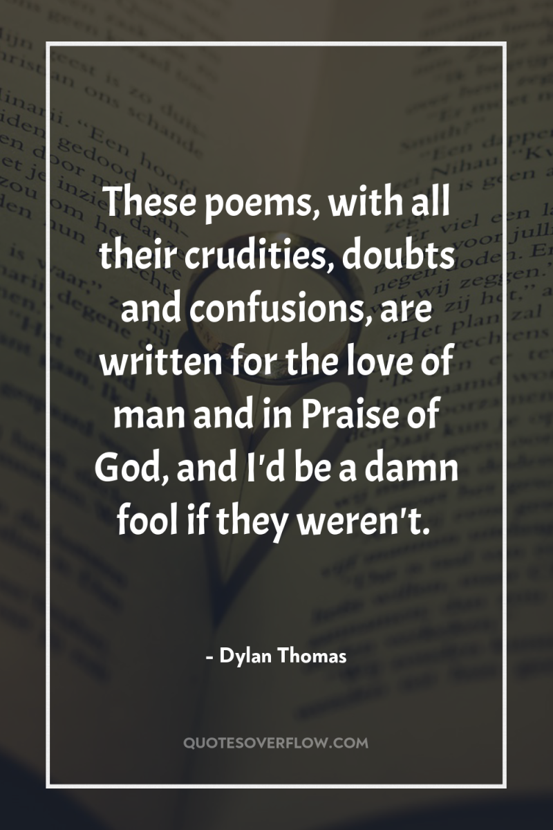 These poems, with all their crudities, doubts and confusions, are...