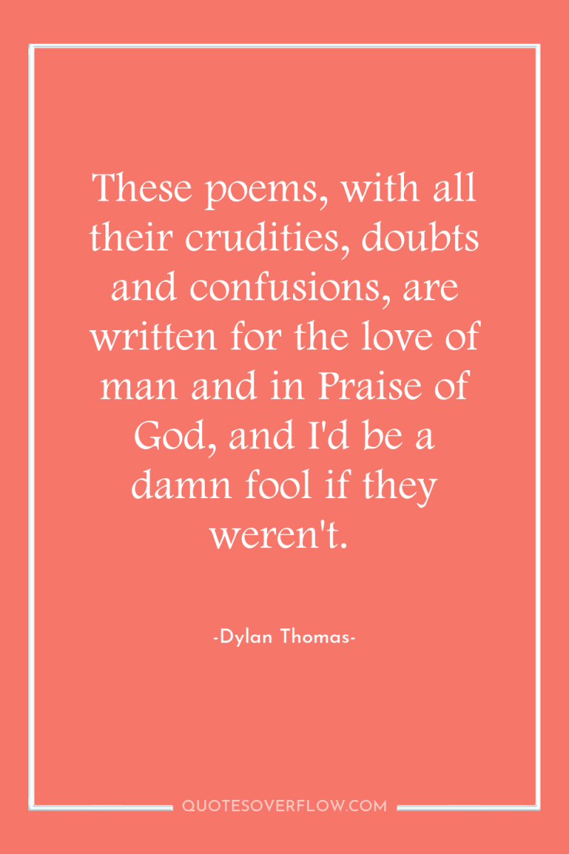 These poems, with all their crudities, doubts and confusions, are...