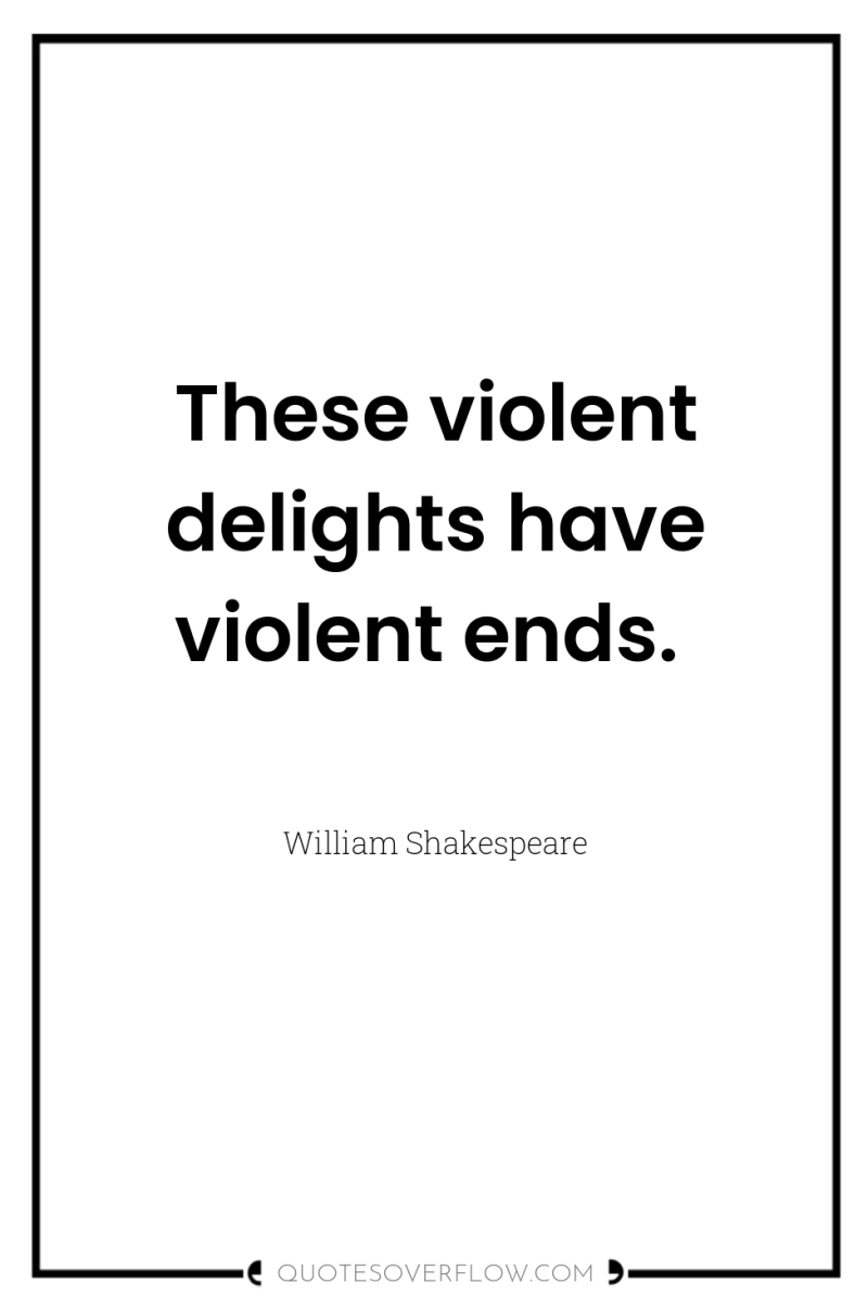 These violent delights have violent ends. 