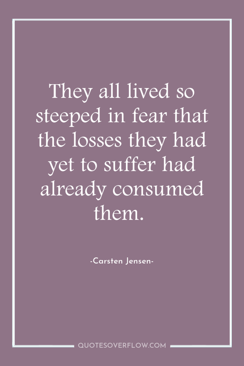 They all lived so steeped in fear that the losses...
