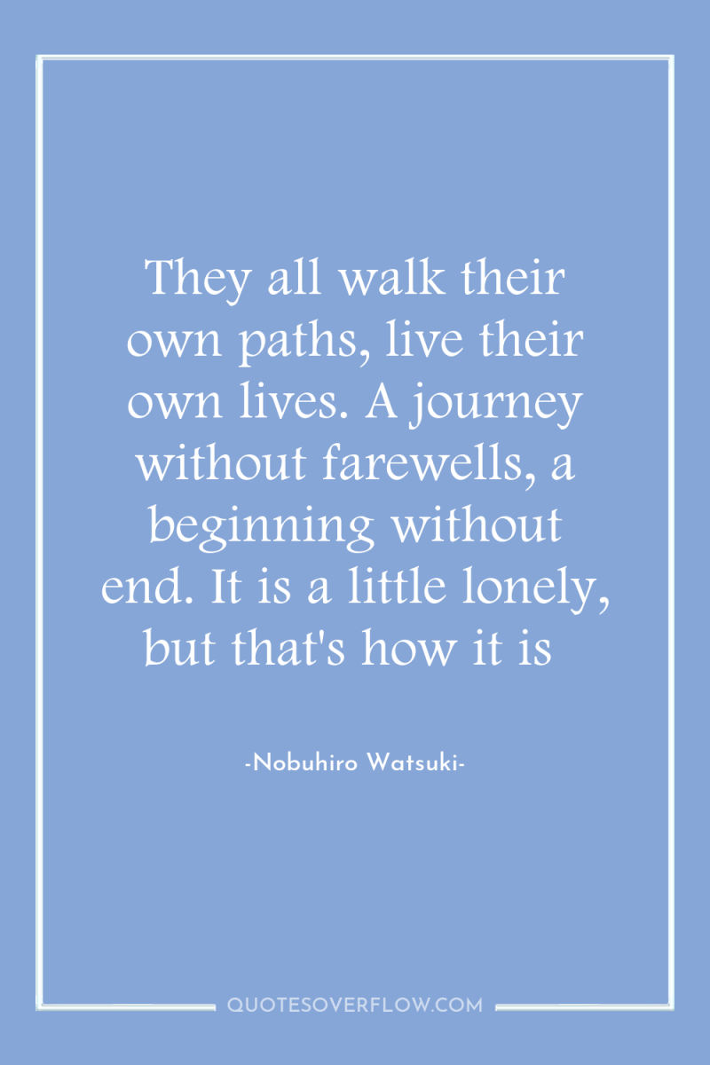 They all walk their own paths, live their own lives....