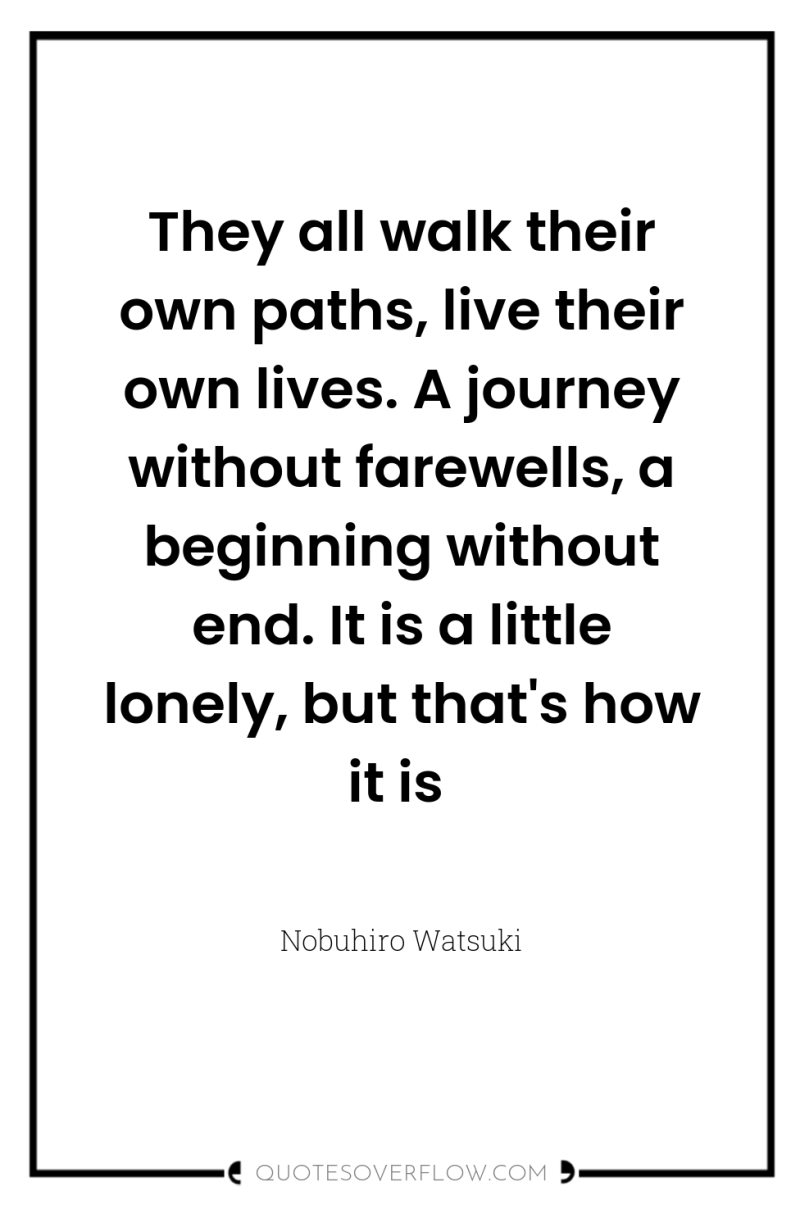 They all walk their own paths, live their own lives....