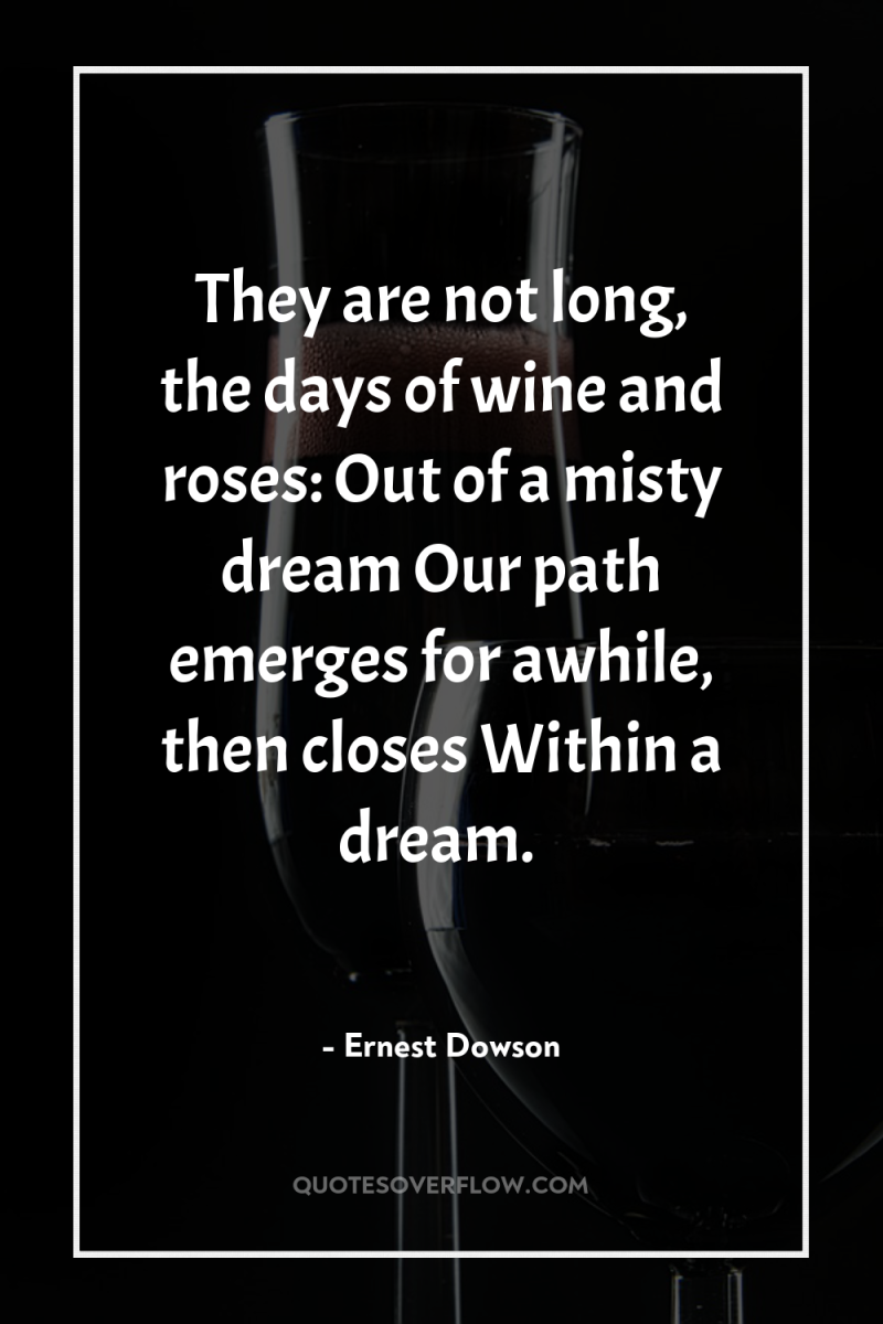 They are not long, the days of wine and roses:...
