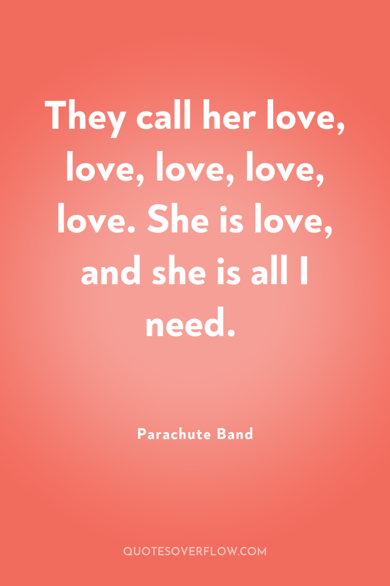 They call her love, love, love, love, love. She is...