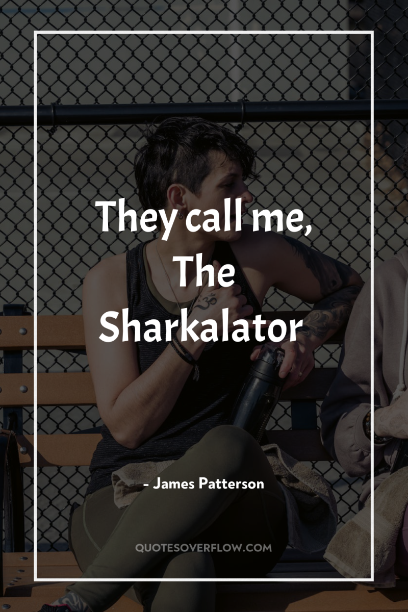 They call me, The Sharkalator 