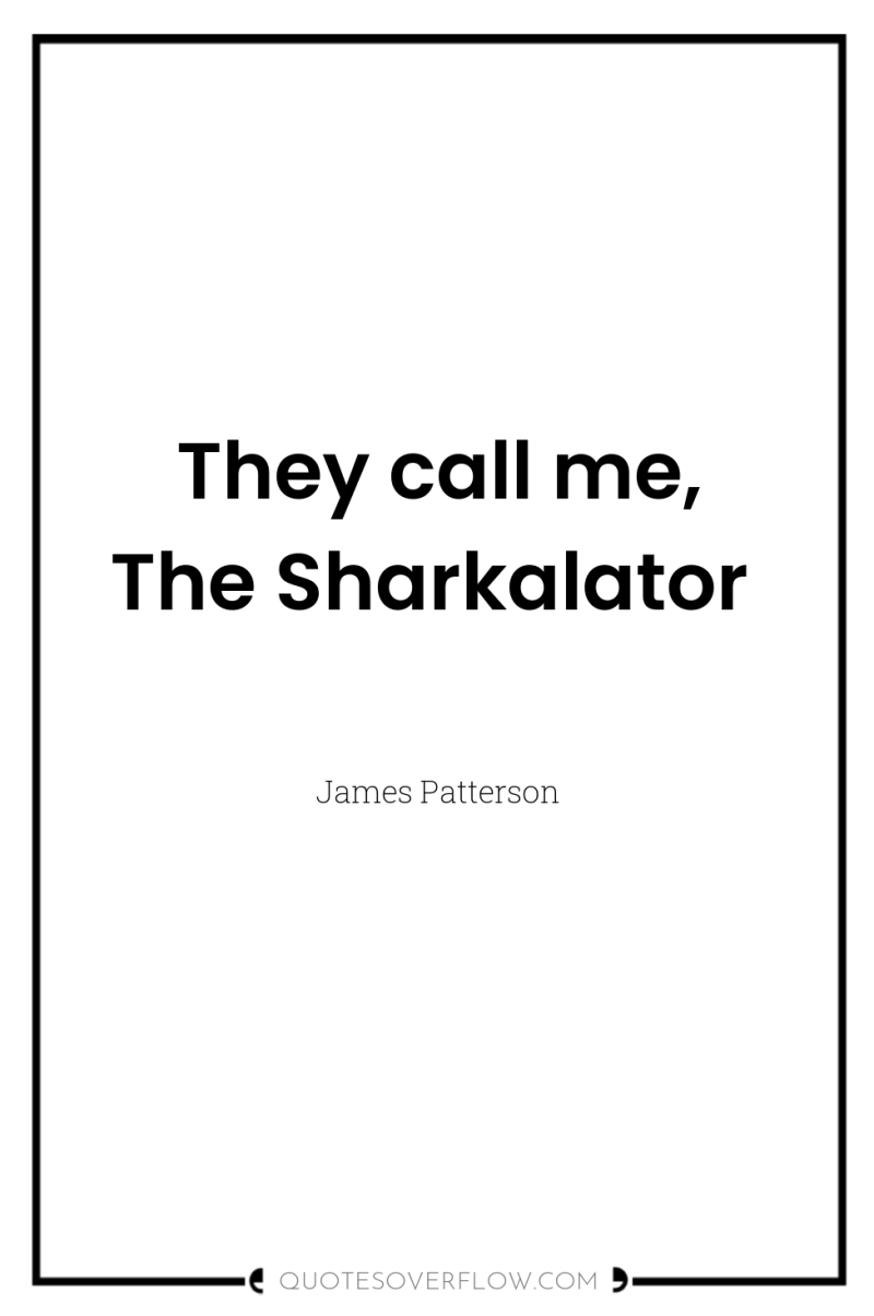 They call me, The Sharkalator 