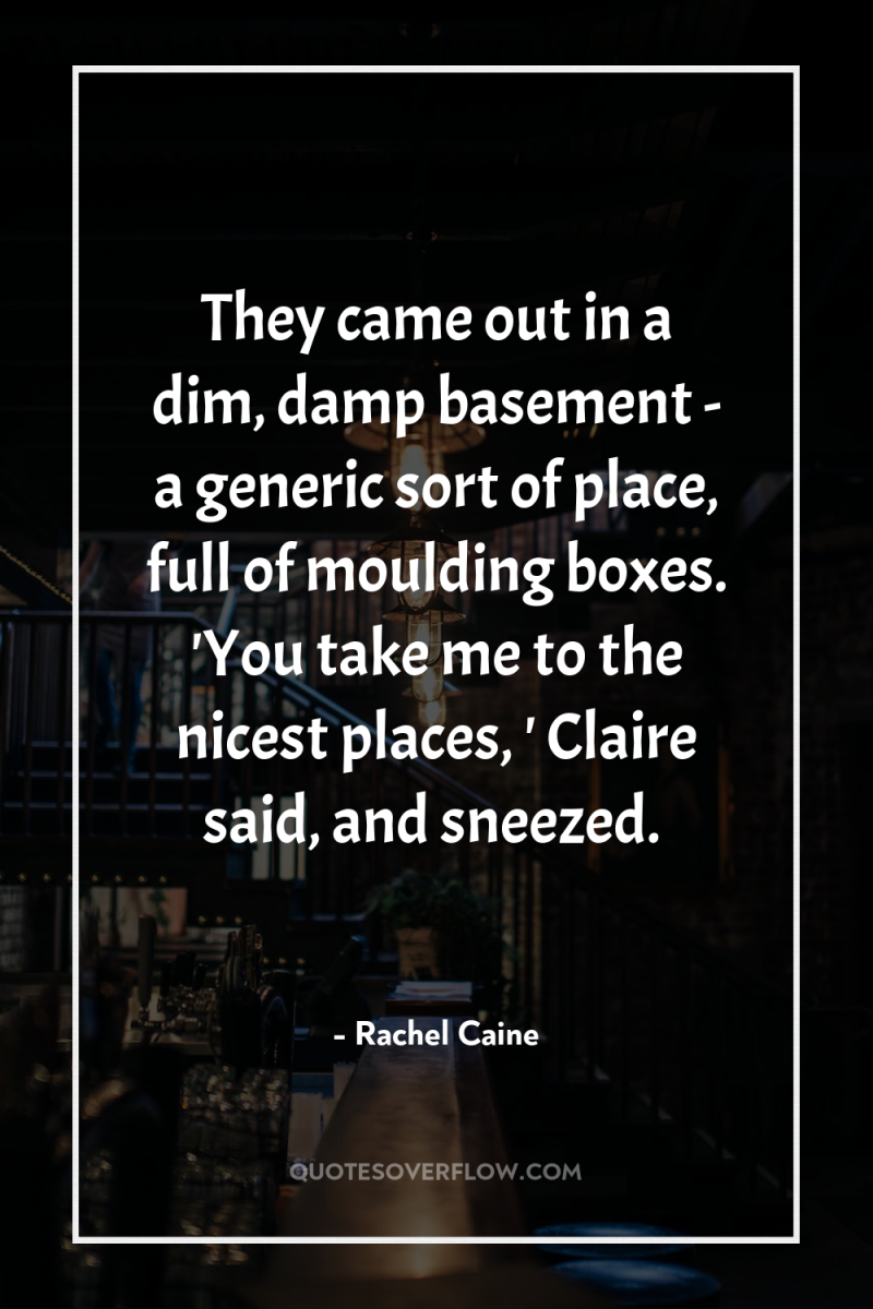 They came out in a dim, damp basement - a...