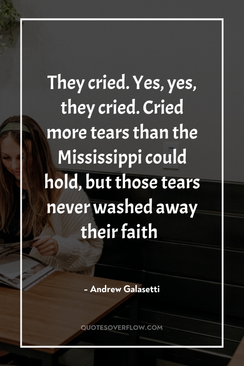 They cried. Yes, yes, they cried. Cried more tears than...
