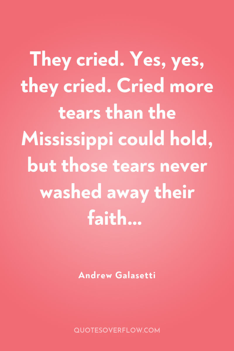 They cried. Yes, yes, they cried. Cried more tears than...